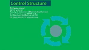 Control Structure Siti Nurbaya Ismail Senior Lecturer Faculty