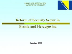 BOSNIA AND HERZEGOVINA MINISTRY OF SECURITY Reform of