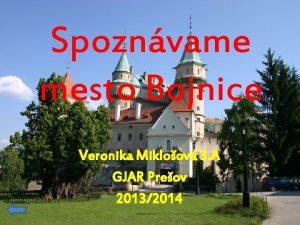 Spoznvame mesto Bojnice Veronika Mikloov 3 A GJAR