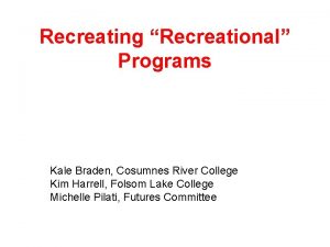 Recreating Recreational Programs Kale Braden Cosumnes River College