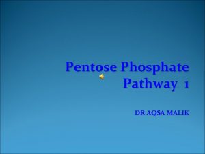 Pentose Phosphate Pathway 1 DR AQSA MALIK Overview