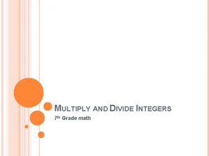 MULTIPLY AND DIVIDE INTEGERS 7 th Grade math