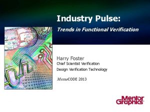 Industry Pulse Trends in Functional Verification Harry Foster