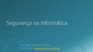 Segurana na Informtica Prof Andr Aparecido da Silva