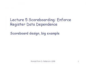Lecture 5 Scoreboarding Enforce Register Data Dependence Scoreboard