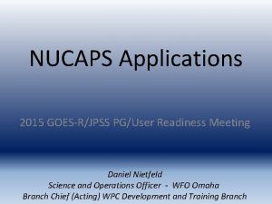 NUCAPS Applications 2015 GOESRJPSS PGUser Readiness Meeting Daniel