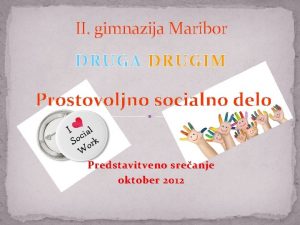 II gimnazija Maribor DRUGA DRUGIM Prostovoljno socialno delo