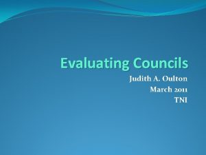 Evaluating Councils Judith A Oulton March 2011 TNI