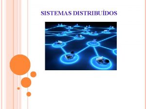 SISTEMAS DISTRIBUDOS Centralized vs Distributed ComputingSystems Centralized vs