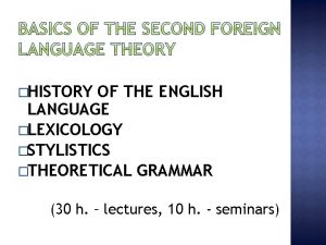 HISTORY OF THE ENGLISH LANGUAGE LEXICOLOGY STYLISTICS THEORETICAL