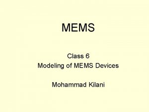 MEMS Class 6 Modeling of MEMS Devices Mohammad