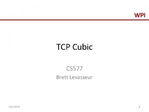WPI TCP Cubic CS 577 Brett Levasseur 1012013