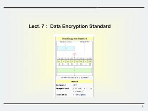 Lect 7 Data Encryption Standard 1 Data Encryption