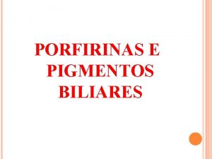 PORFIRINAS E PIGMENTOS BILIARES AS PORFIRINAS So derivadas