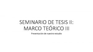 SEMINARIO DE TESIS II MARCO TERICO III Presentacin