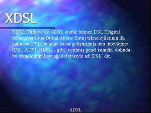 XDSL Trkiyede ADSL olarak bilinen DSL Digital Subscriber