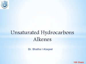 Unsaturated Hydrocarbons Alkenes Dr Shatha I Alaqeel 108