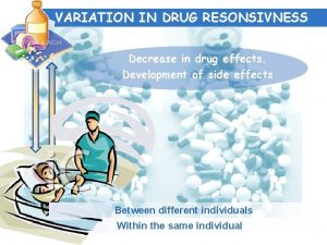 VARIATION IN DRUG RESONSIVNESS Decrease in drug effects