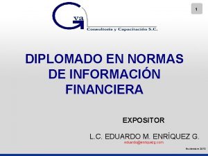1 DIPLOMADO EN NORMAS DE INFORMACIN FINANCIERA EXPOSITOR
