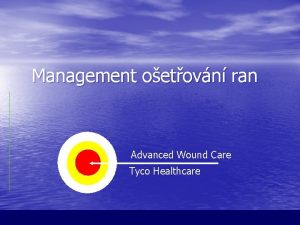 Management oetovn ran Advanced Wound Care Tyco Healthcare