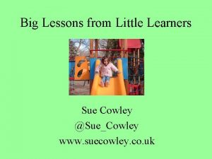 Big Lessons from Little Learners Sue Cowley SueCowley