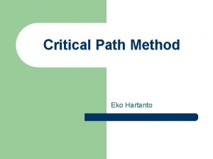 Critical Path Method Eko Hartanto Critical Path Method