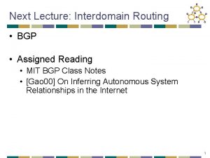 Next Lecture Interdomain Routing BGP Assigned Reading MIT