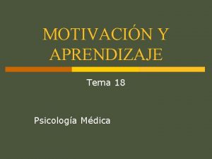 MOTIVACIN Y APRENDIZAJE Tema 18 Psicologa Mdica MOTIVACIN