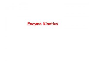 Enzyme Kinetics Rate constants and reaction order Rate