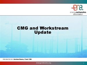 CMG and Workstream Update PRESENTED BY Andrew Neves