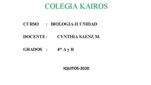 COLEGIA KAIROS CURSO BIOLOGIAII UNIDAD DOCENTE CYNTHIA SAENZ