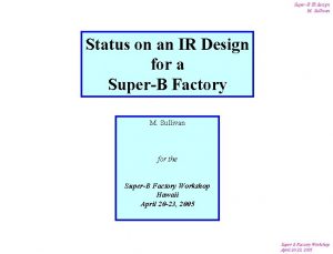SuperB IR design M Sullivan Status on an