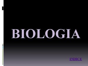 BIOLOGIA INDICE INDICE HISTORIA DE LA BIOLOGIA DEFINICION