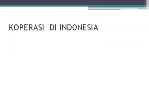 KOPERASI DI INDONESIA SEJARAH KOPERASI Bermula dari terjadinya