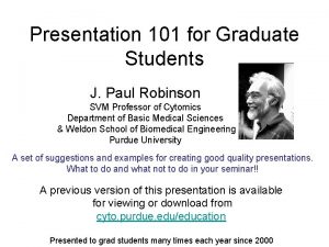 Presentation 101 for Graduate Students J Paul Robinson