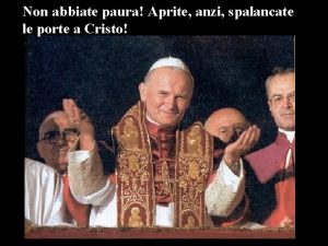 Non abbiate paura Aprite anzi spalancate le porte