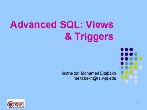 Advanced SQL Views Triggers Instructor Mohamed Eltabakh meltabakhcs