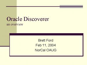 Oracle Discoverer an overview Brett Ford Feb 11