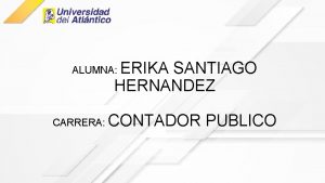 ERIKA SANTIAGO HERNANDEZ ALUMNA CARRERA CONTADOR PUBLICO Conocimientos