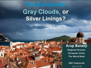 The Eurozone Gray Clouds or Silver Linings Arup