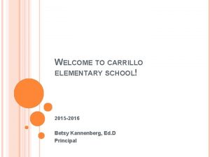 WELCOME TO CARRILLO ELEMENTARY SCHOOL 2015 2016 Betsy