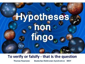 Hypotheses non fingo To verify or falsify that