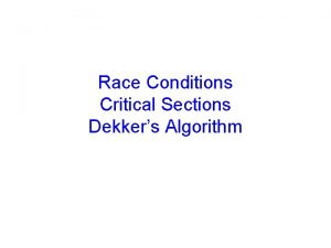 Race Conditions Critical Sections Dekkers Algorithm Announcements CS