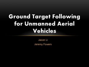 Ground Target Following for Unmanned Aerial Vehicles Jason