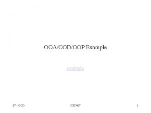 OOAOODOOP Example example 07 OOD CSC 407 1