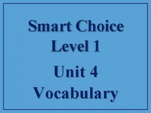 Smart Choice Level 1 Unit 4 Vocabulary Vocabulary