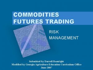 COMMODITIES FUTURES TRADING RISK MANAGEMENT Submitted by Darrell