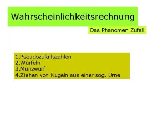 Wahrscheinlichkeitsrechnung Das Phnomen Zufall 1 Pseudozufallszahlen 2 Wrfeln