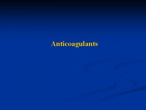 Anticoagulants Anticoagulants are drugs used to prevent and