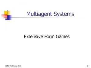 Multiagent Systems Extensive Form Games Manfred Huber 2018